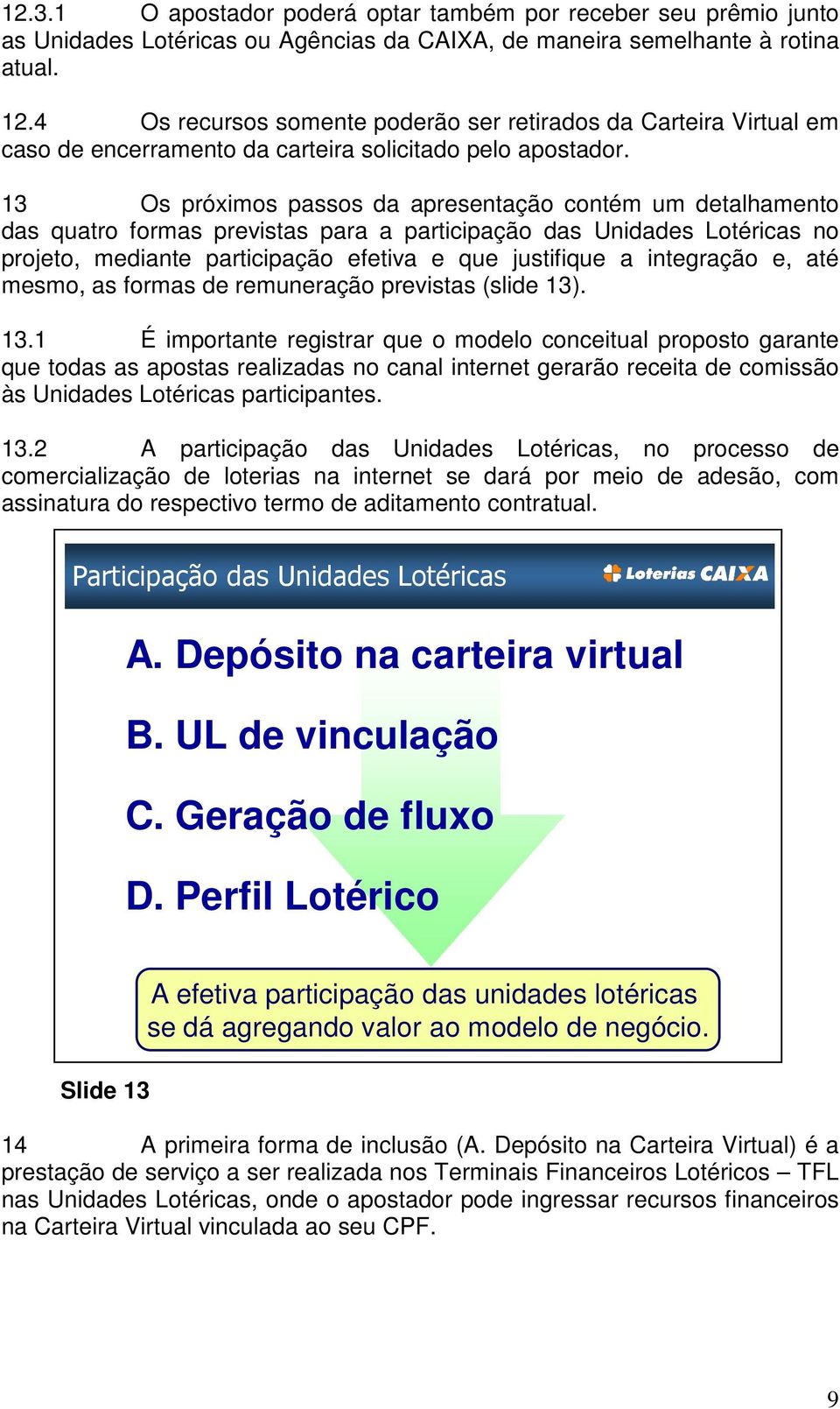 13 Os próximos passos da apresentação contém um detalhamento das quatro formas previstas para a participação das Unidades Lotéricas no projeto, mediante participação efetiva e que justifique a