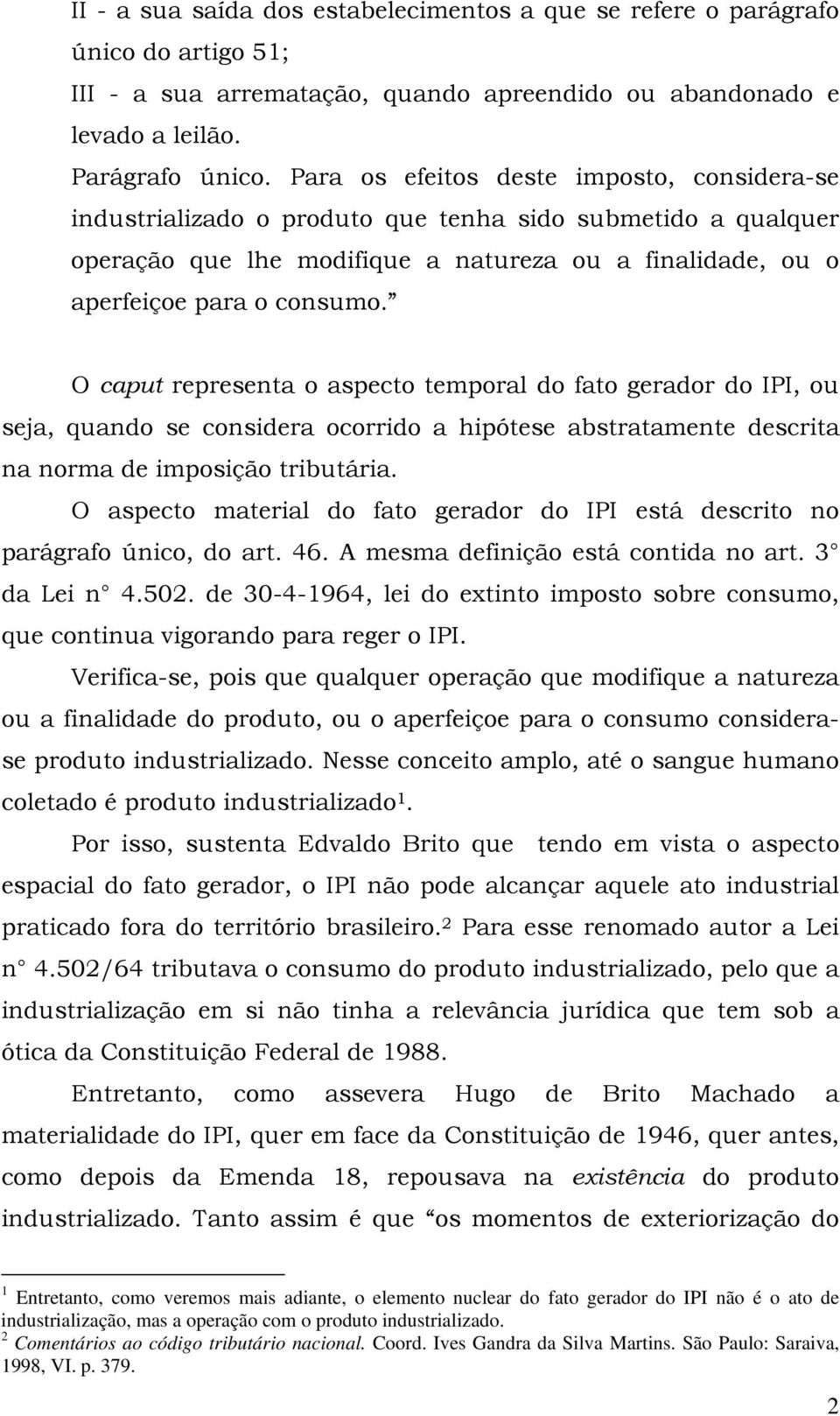 O caput representa o aspecto temporal do fato gerador do IPI, ou seja, quando se considera ocorrido a hipótese abstratamente descrita na norma de imposição tributária.