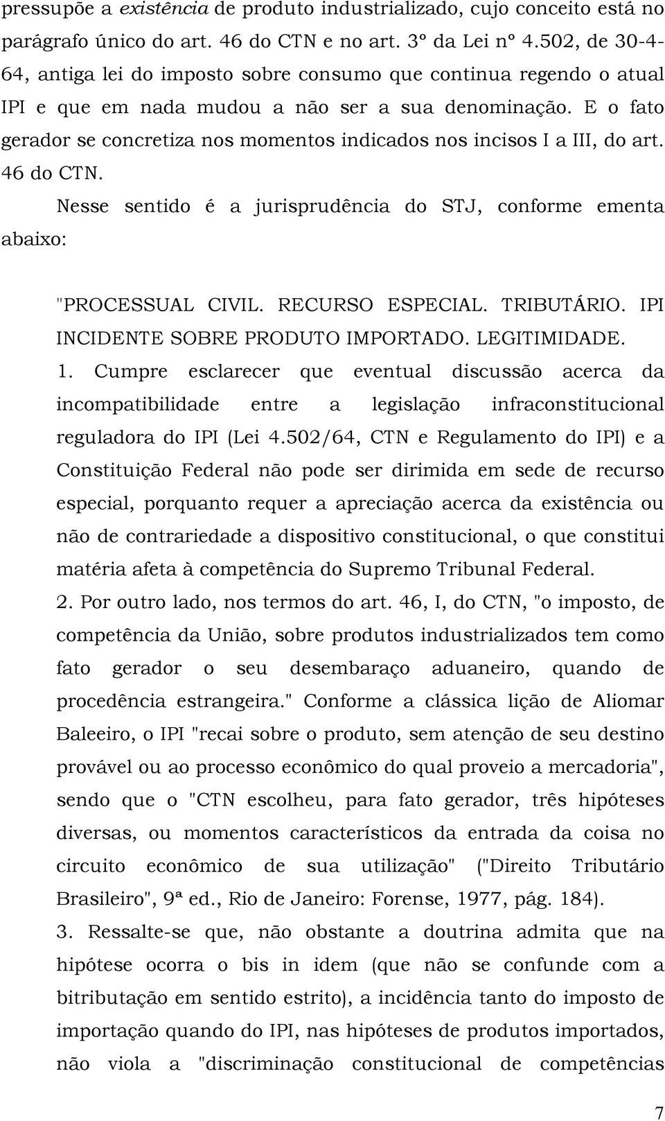 E o fato gerador se concretiza nos momentos indicados nos incisos I a III, do art. 46 do CTN. Nesse sentido é a jurisprudência do STJ, conforme ementa abaixo: "PROCESSUAL CIVIL. RECURSO ESPECIAL.