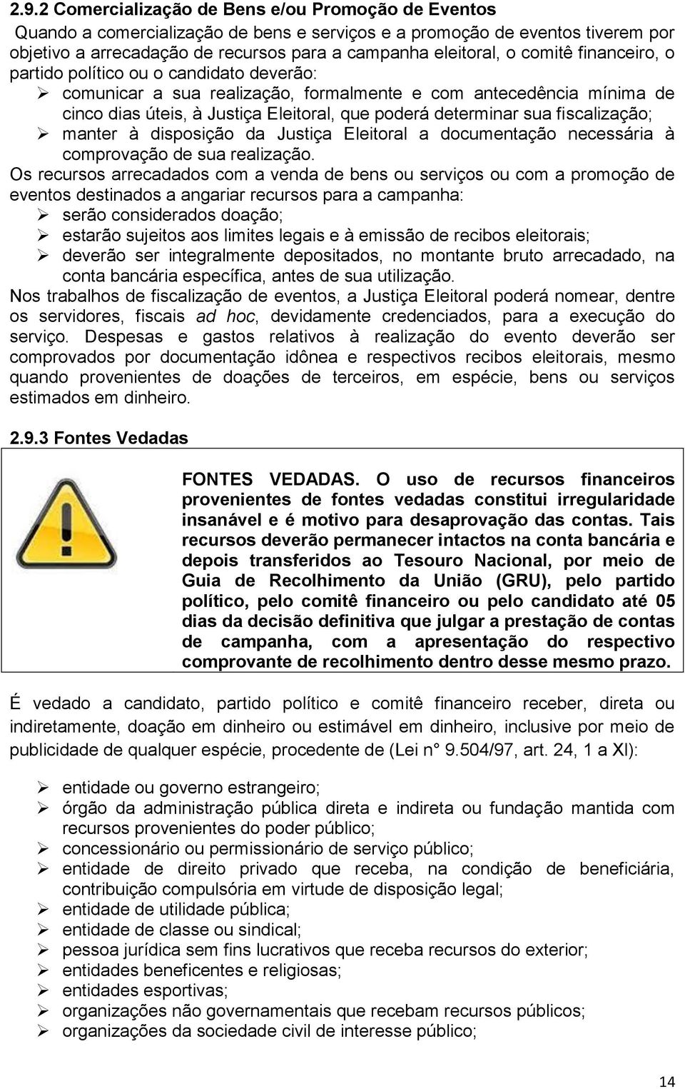 fiscalização; manter à disposição da Justiça Eleitoral a documentação necessária à comprovação de sua realização.