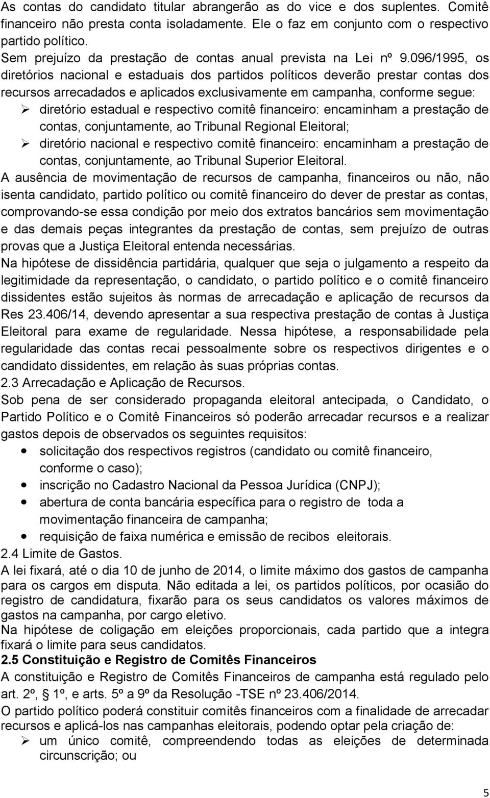 096/1995, os diretórios nacional e estaduais dos partidos políticos deverão prestar contas dos recursos arrecadados e aplicados exclusivamente em campanha, conforme segue: diretório estadual e