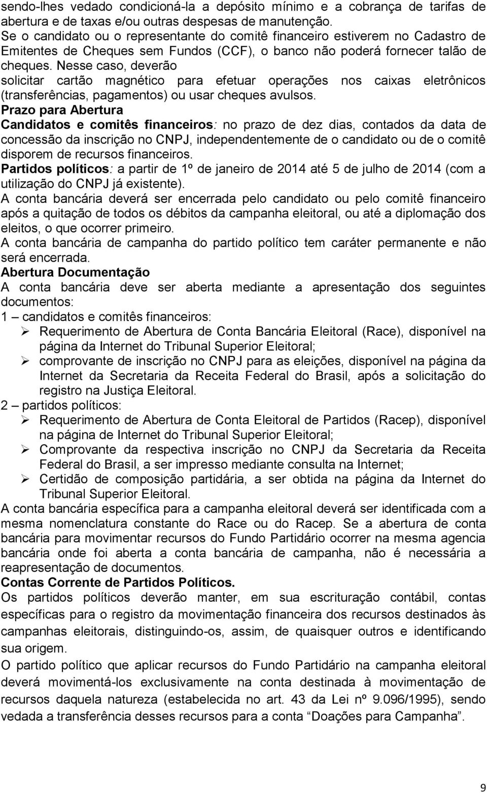 Nesse caso, deverão solicitar cartão magnético para efetuar operações nos caixas eletrônicos (transferências, pagamentos) ou usar cheques avulsos.