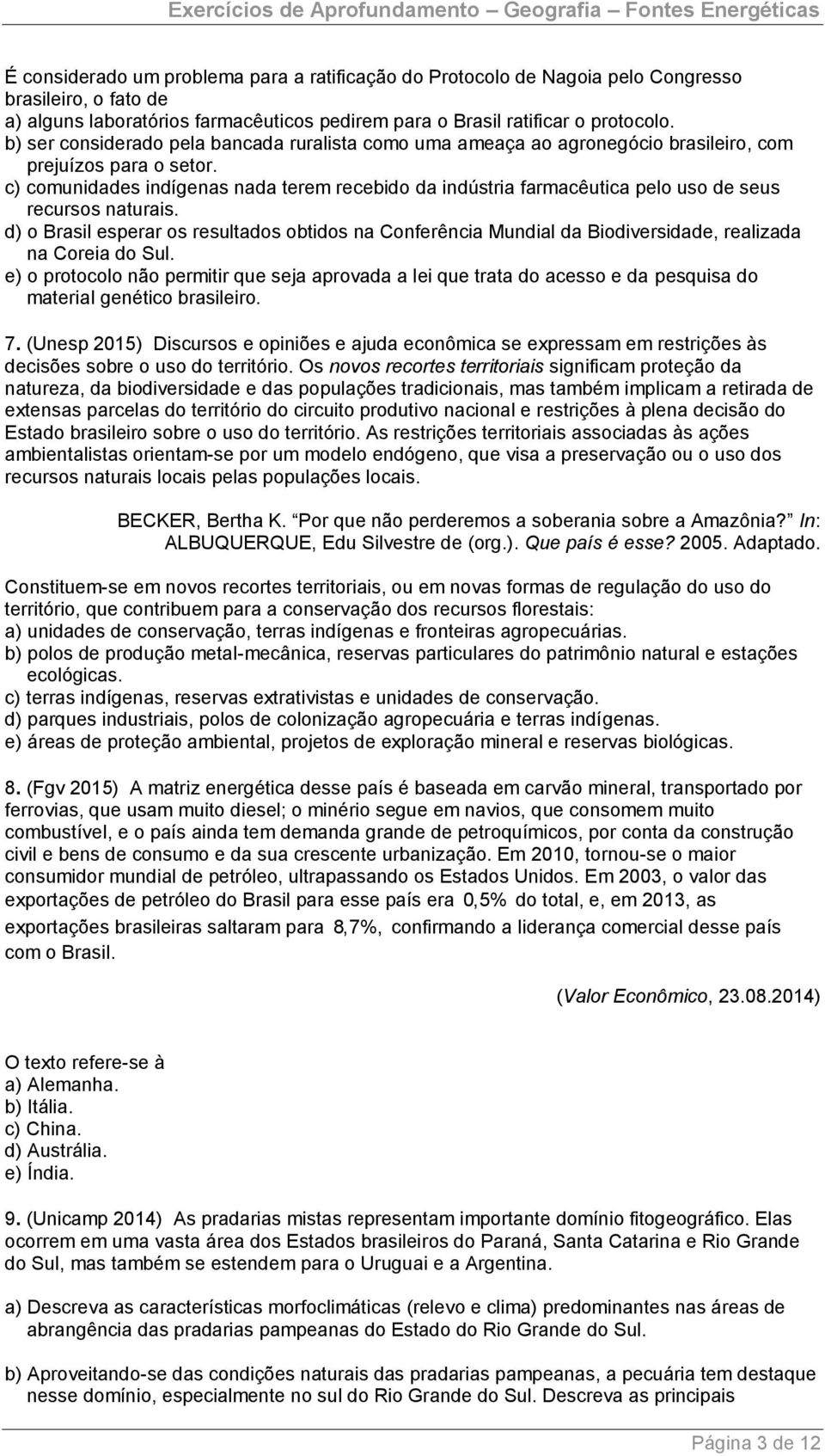 c) comunidades indígenas nada terem recebido da indústria farmacêutica pelo uso de seus recursos naturais.