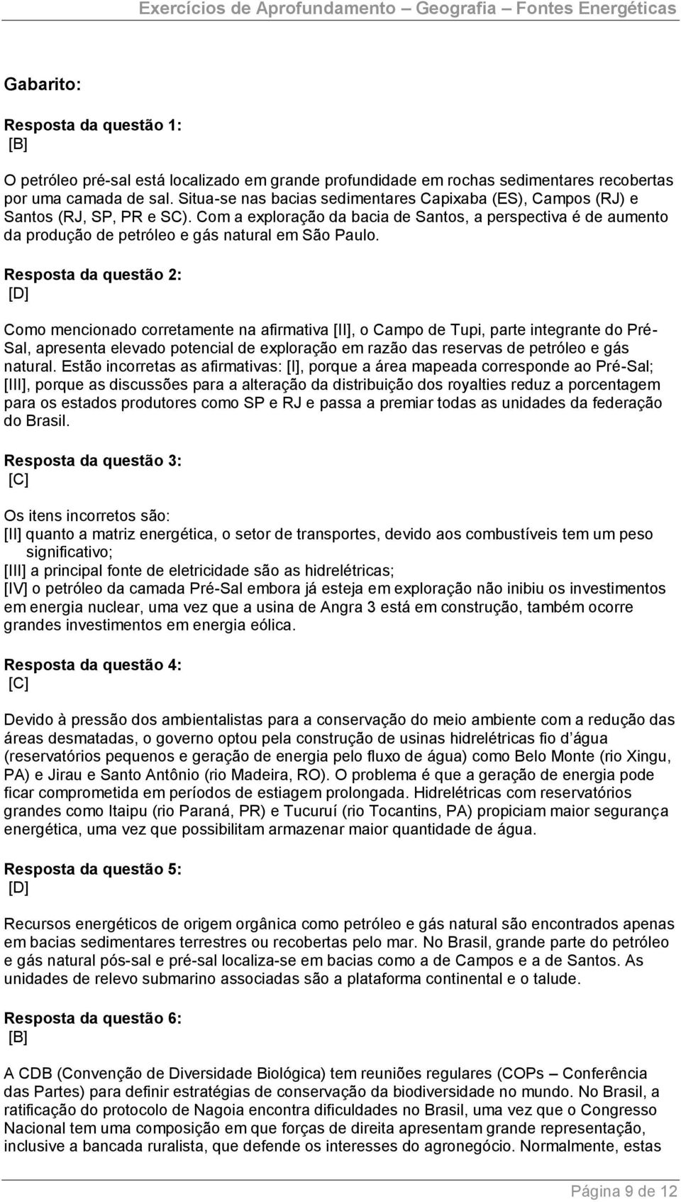 Com a exploração da bacia de Santos, a perspectiva é de aumento da produção de petróleo e gás natural em São Paulo.