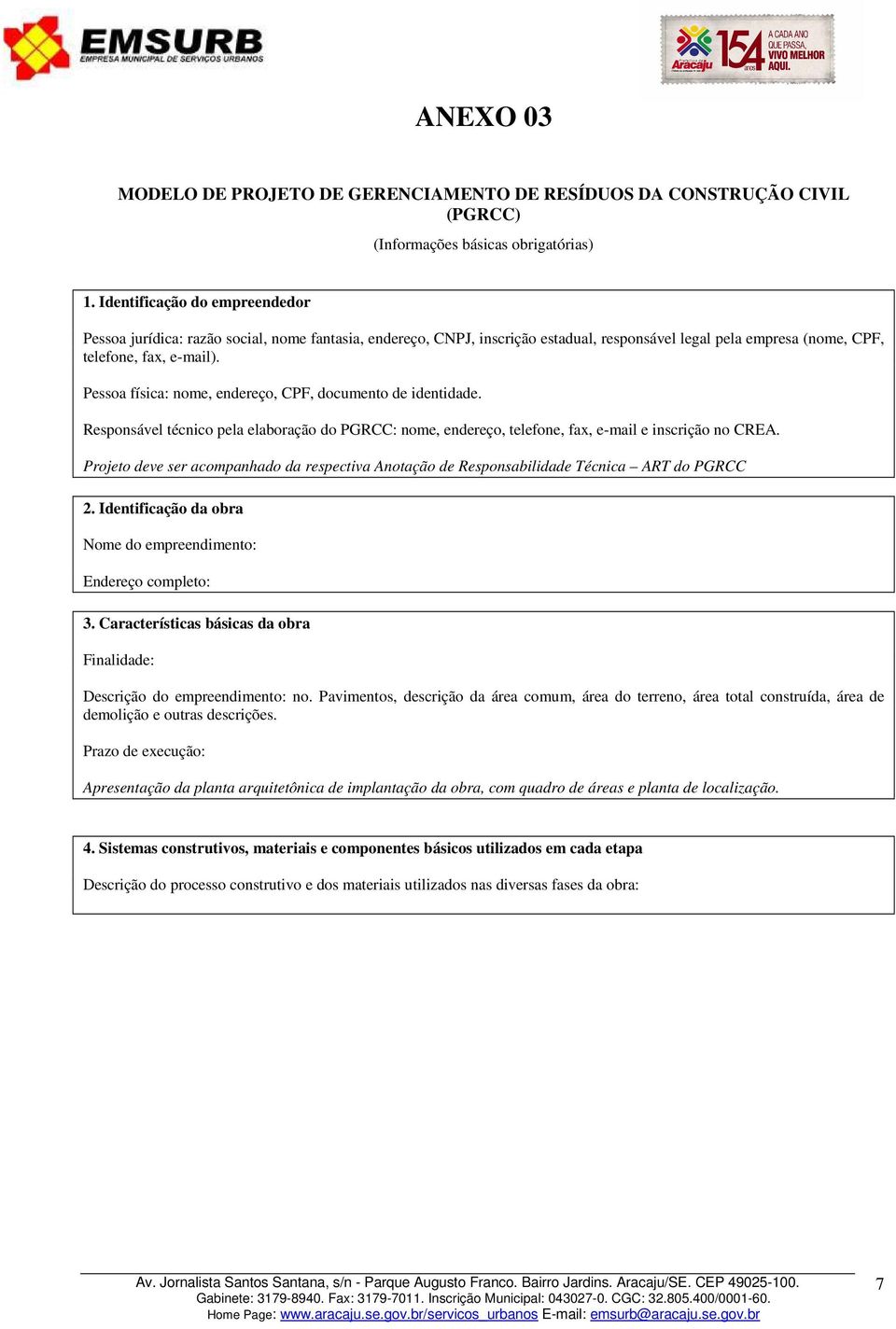 Pessoa física: nome, endereço, CPF, documento de identidade. Responsável técnico pela elaboração do PGRCC: nome, endereço, telefone, fax, e-mail e inscrição no CREA.