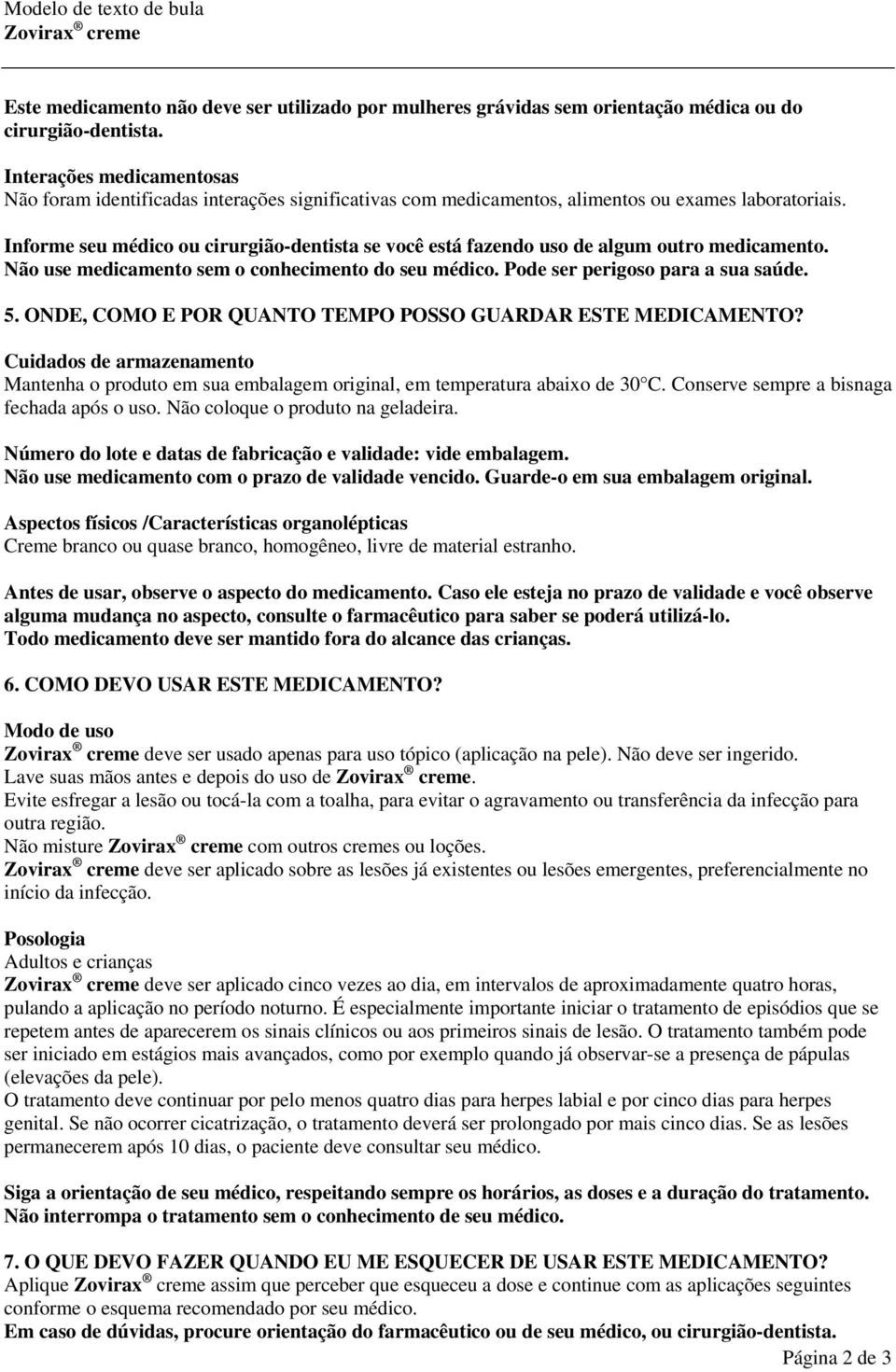 Informe seu médico ou cirurgião-dentista se você está fazendo uso de algum outro medicamento. Não use medicamento sem o conhecimento do seu médico. Pode ser perigoso para a sua saúde. 5.