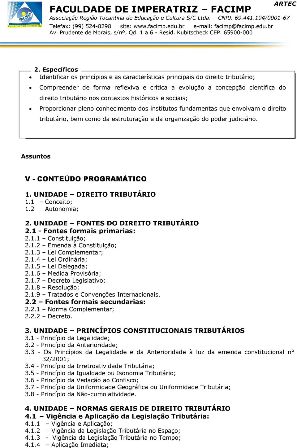 Assuntos V - CONTEÚDO PROGRAMÁTICO 1. UNIDADE DIREITO TRIBUTÁRIO 1.1 Conceito; 1.2 Autonomia; 2. UNIDADE FONTES DO DIREITO TRIBUTÁRIO 2.1 - Fontes formais primarias: 2.1.1 Constituição; 2.1.2 Emenda à Constituição; 2.