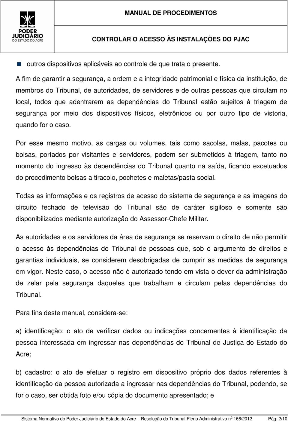 adentrarem as dependências do Tribunal estão sujeitos à triagem de segurança por meio dos dispositivos físicos, eletrônicos ou por outro tipo de vistoria, quando for o caso.