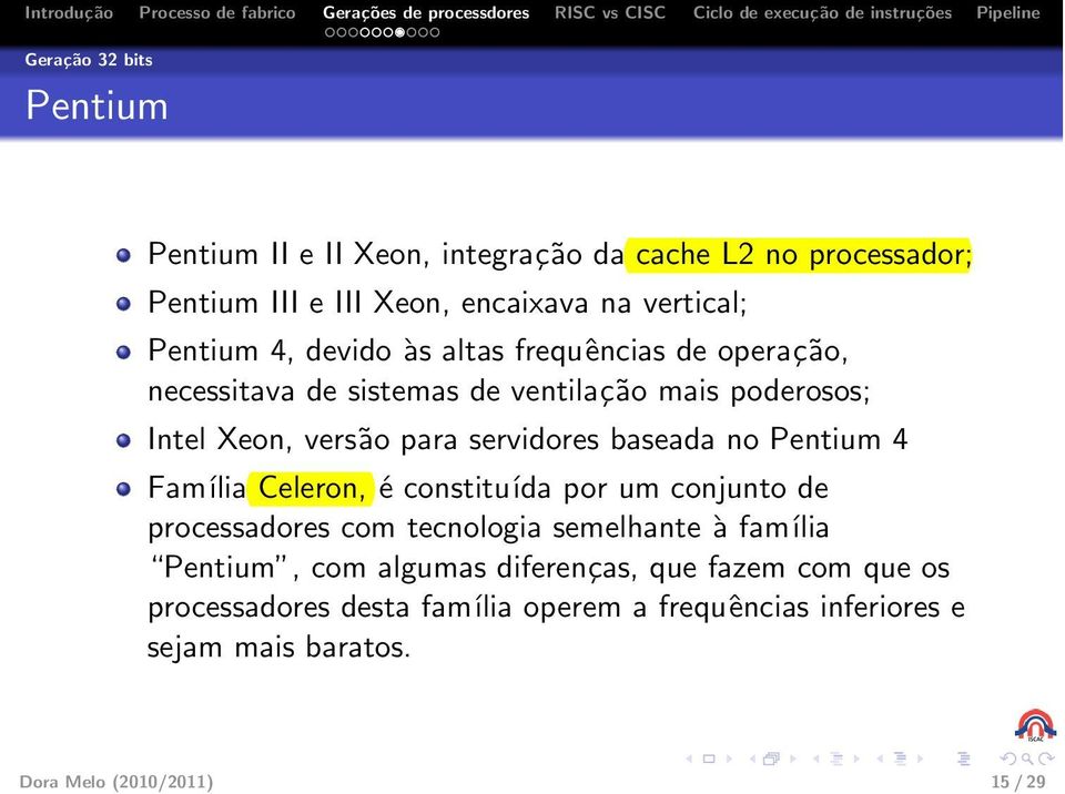 baseada no Pentium 4 Família Celeron, é constituída por um conjunto de processadores com tecnologia semelhante à família Pentium, com