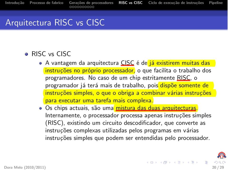uma tarefa mais complexa. Os chips actuais, são uma mistura das duas arquitecturas.