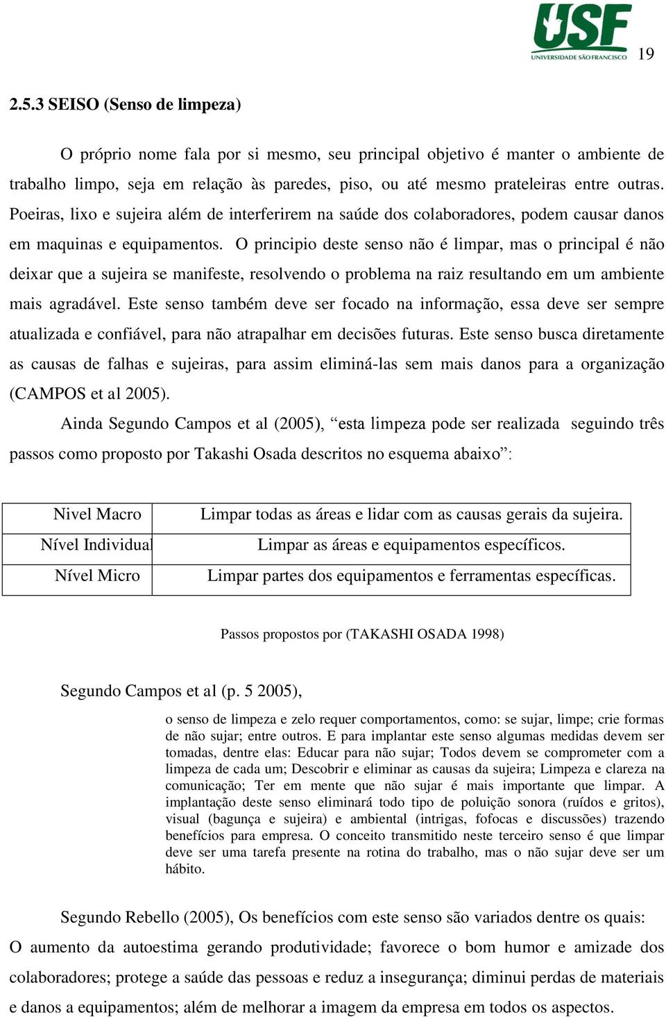 Poeiras, lixo e sujeira além de interferirem na saúde dos colaboradores, podem causar danos em maquinas e equipamentos.