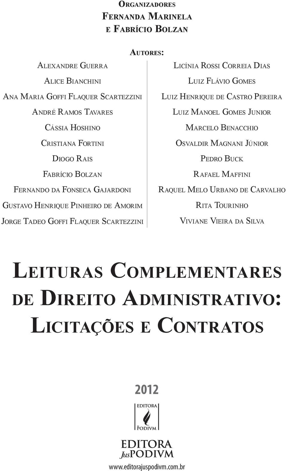 Correia Dias Luiz Flávio Gomes Luiz Henrique de Castro Pereira Luiz Manoel Gomes Junior Marcelo Benacchio Osvaldir Magnani Júnior Pedro Buck Rafael Maffini Raquel