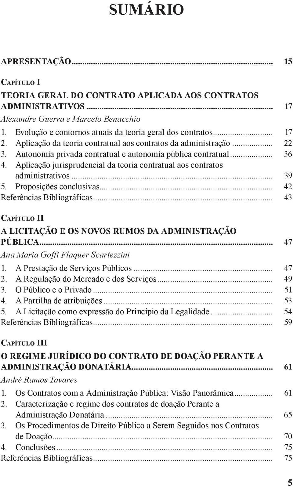 .. 36 4. Aplicação jurisprudencial da teoria contratual aos contratos administrativos... 39 5. Proposições conclusivas... 42 Referências Bibliográficas.