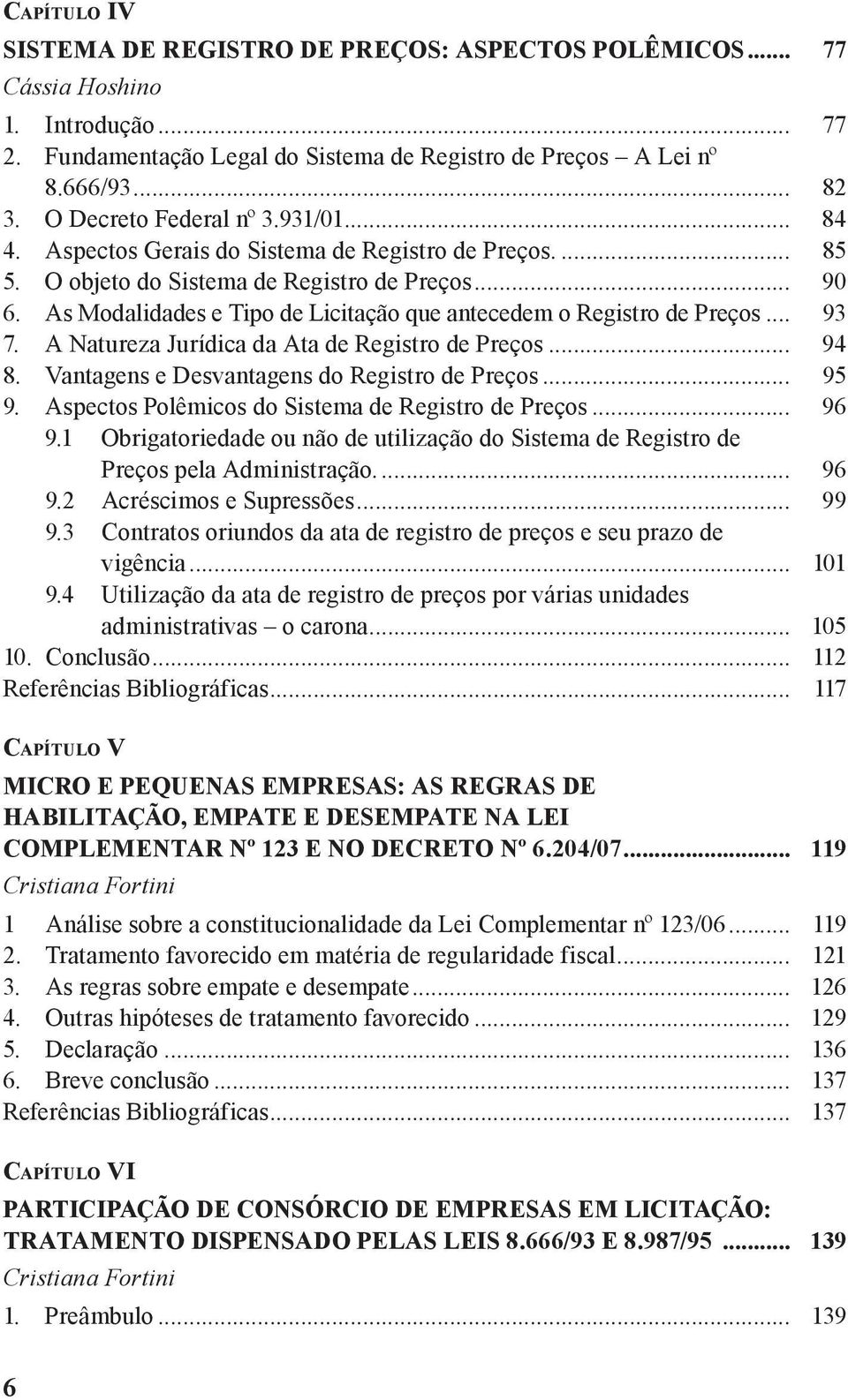 As Modalidades e Tipo de Licitação que antecedem o Registro de Preços... 93 7. A Natureza Jurídica da Ata de Registro de Preços... 94 8. Vantagens e Desvantagens do Registro de Preços... 95 9.