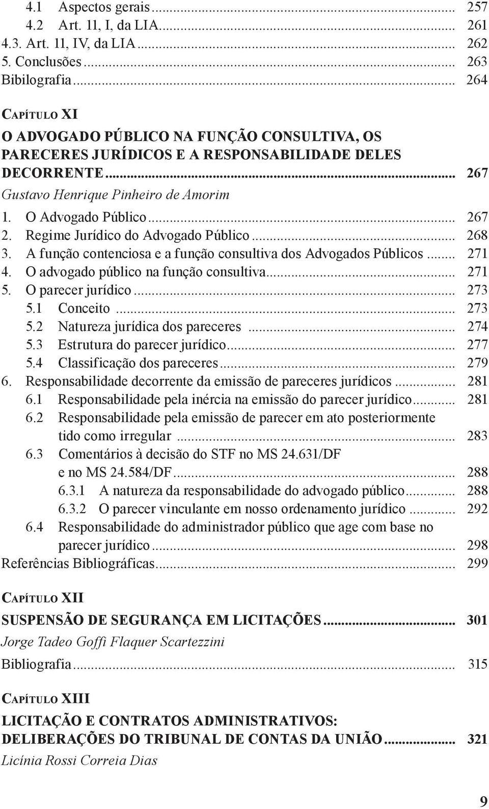 Regime Jurídico do Advogado Público... 268 3. A função contenciosa e a função consultiva dos Advogados Públicos... 271 4. O advogado público na função consultiva... 271 5. O parecer jurídico... 273 5.