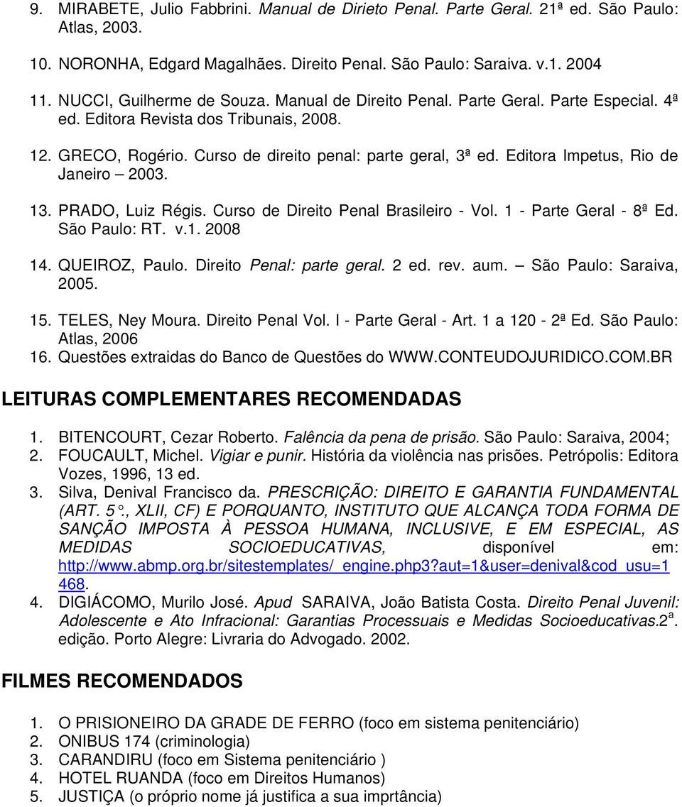 Editora Impetus, Rio de Janeiro 2003. 13. PRADO, Luiz Régis. Curso de Direito Penal Brasileiro - Vol. 1 - Parte Geral - 8ª Ed. São Paulo: RT. v.1. 2008 14. QUEIROZ, Paulo. Direito Penal: parte geral.