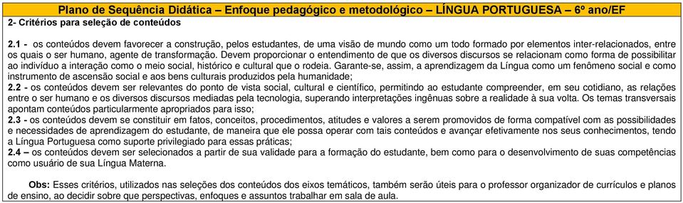 Devem proporcionar o entendimento de que os diversos discursos se relacionam como forma de possibilitar ao indivíduo a interação como o meio social, histórico e cultural que o rodeia.