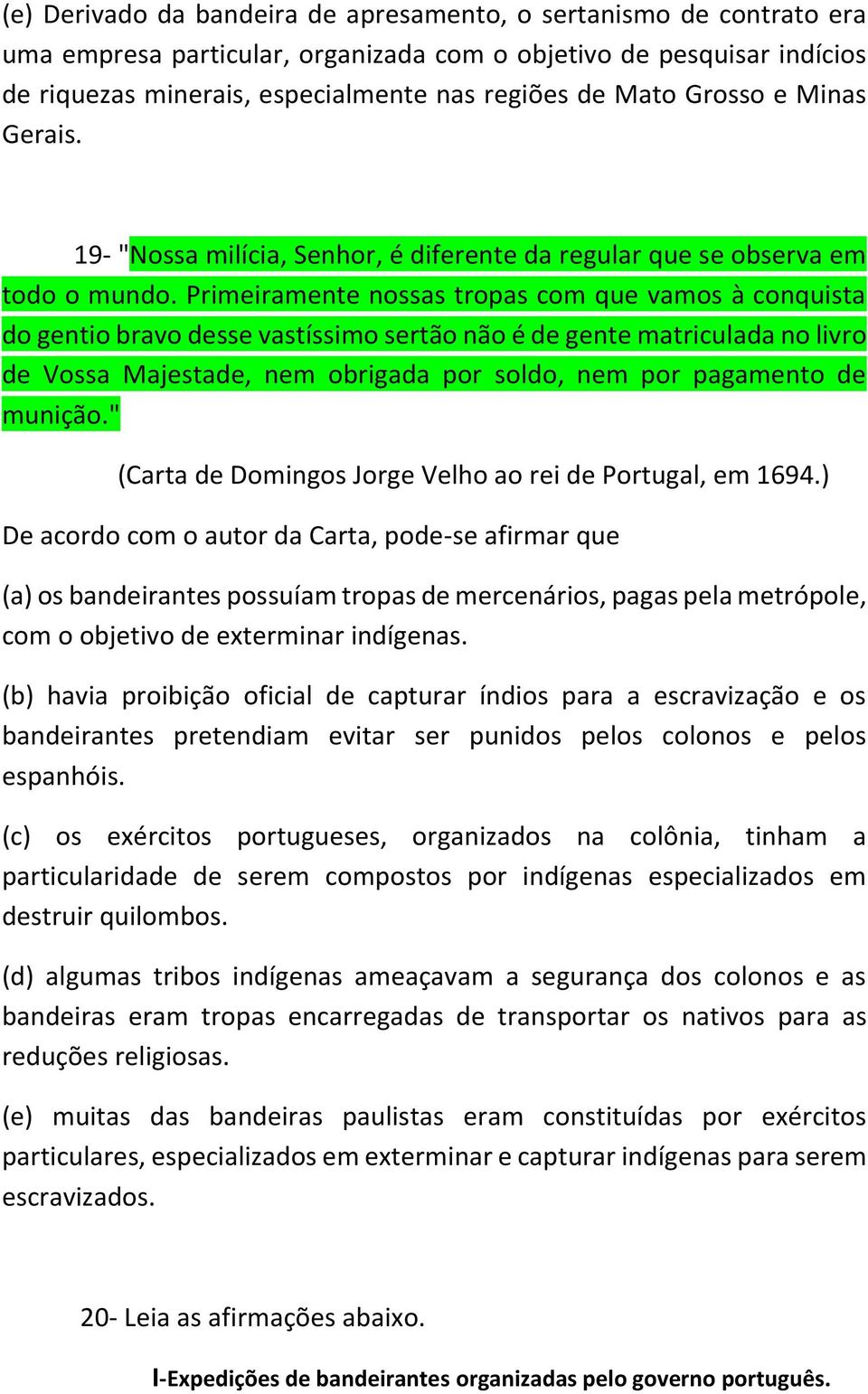 Primeiramente nossas tropas com que vamos à conquista do gentio bravo desse vastíssimo sertão não é de gente matriculada no livro de Vossa Majestade, nem obrigada por soldo, nem por pagamento de