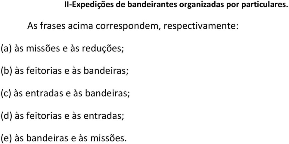 às reduções; (b) às feitorias e às bandeiras; (c) às entradas e