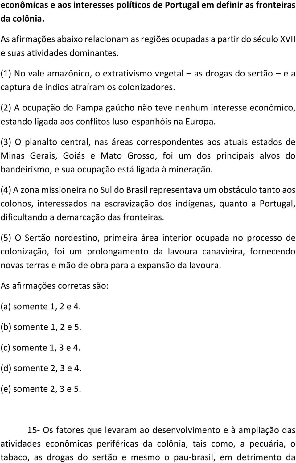 (2) A ocupação do Pampa gaúcho não teve nenhum interesse econômico, estando ligada aos conflitos luso-espanhóis na Europa.