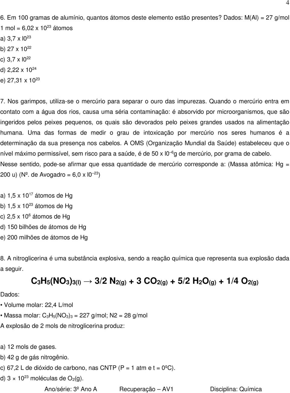 Nos garimpos, utiliza-se o mercúrio para separar o ouro das impurezas.