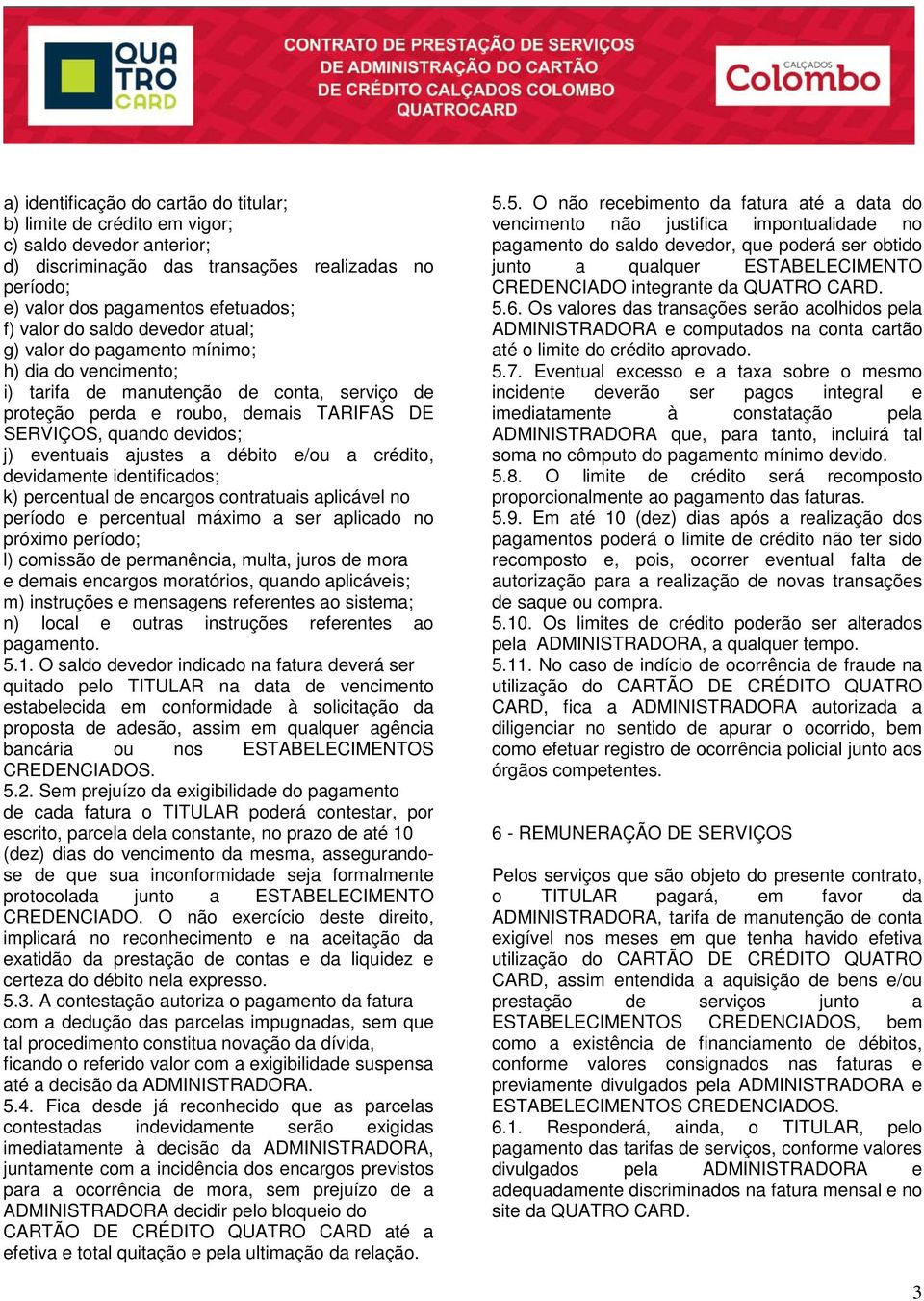 ajustes a débito e/ou a crédito, devidamente identificados; k) percentual de encargos contratuais aplicável no período e percentual máximo a ser aplicado no próximo período; l) comissão de