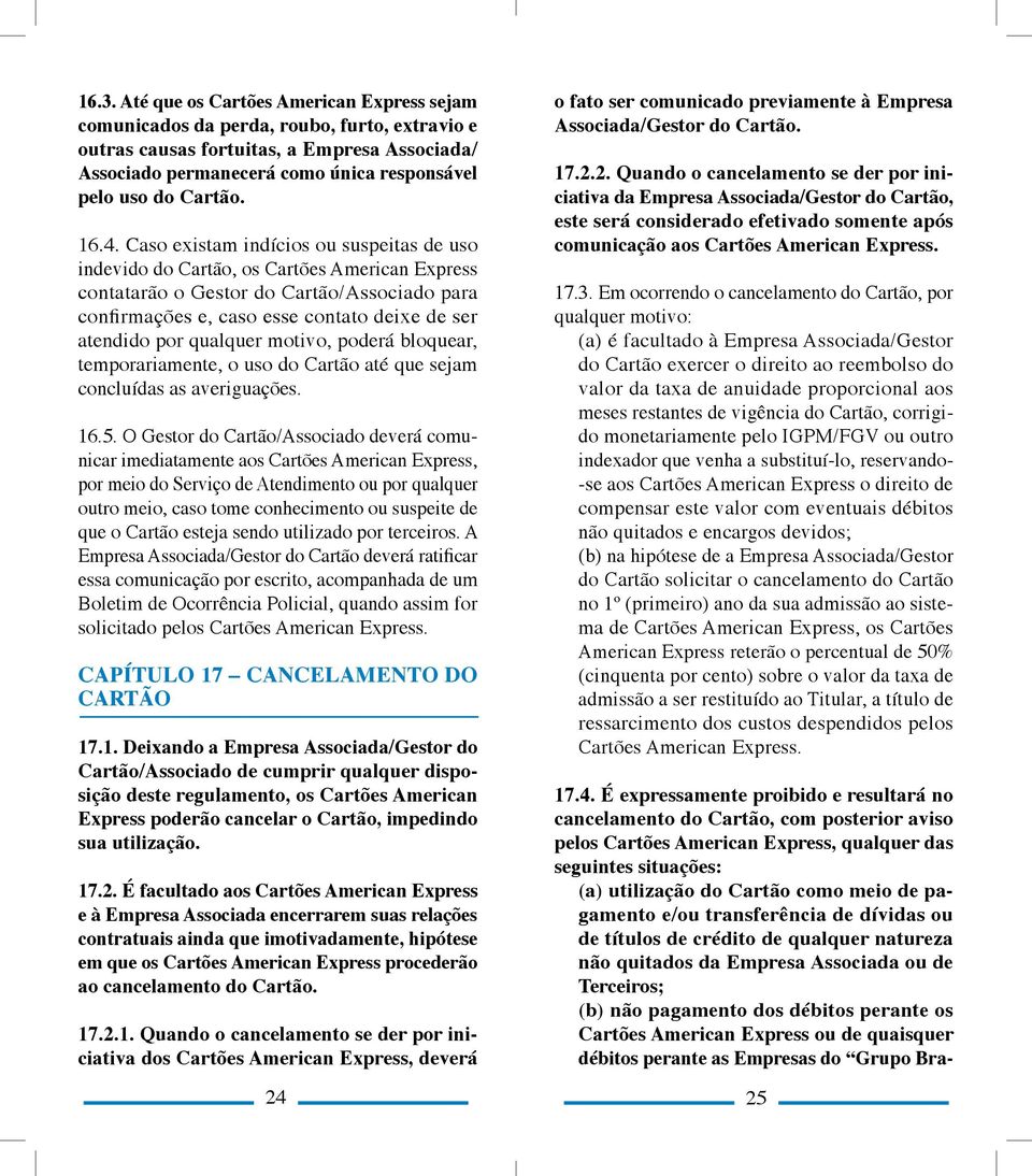 Caso existam indícios ou suspeitas de uso indevido do Cartão, os Cartões American Express contatarão o Gestor do Cartão/Associado para confirmações e, caso esse contato deixe de ser atendido por