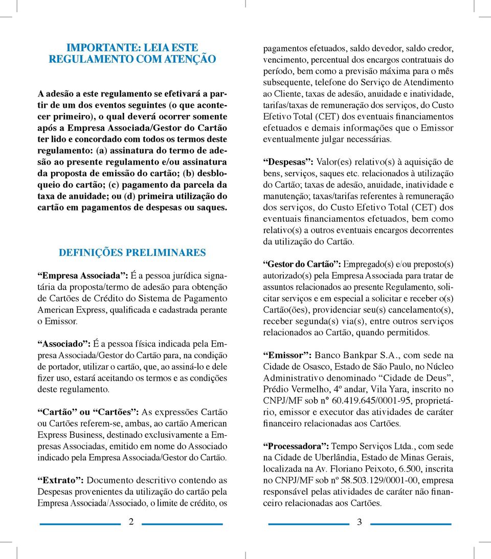 desbloqueio do cartão; (c) pagamento da parcela da taxa de anuidade; ou (d) primeira utilização do cartão em pagamentos de despesas ou saques.