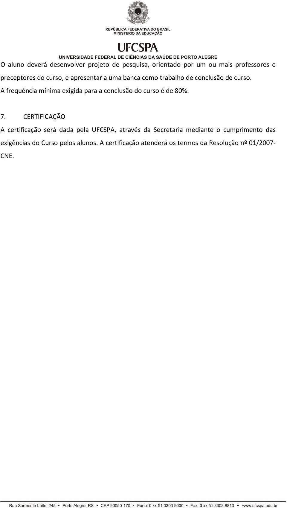 A frequência mínima exigida para a conclusão do curso é de 80%. 7.