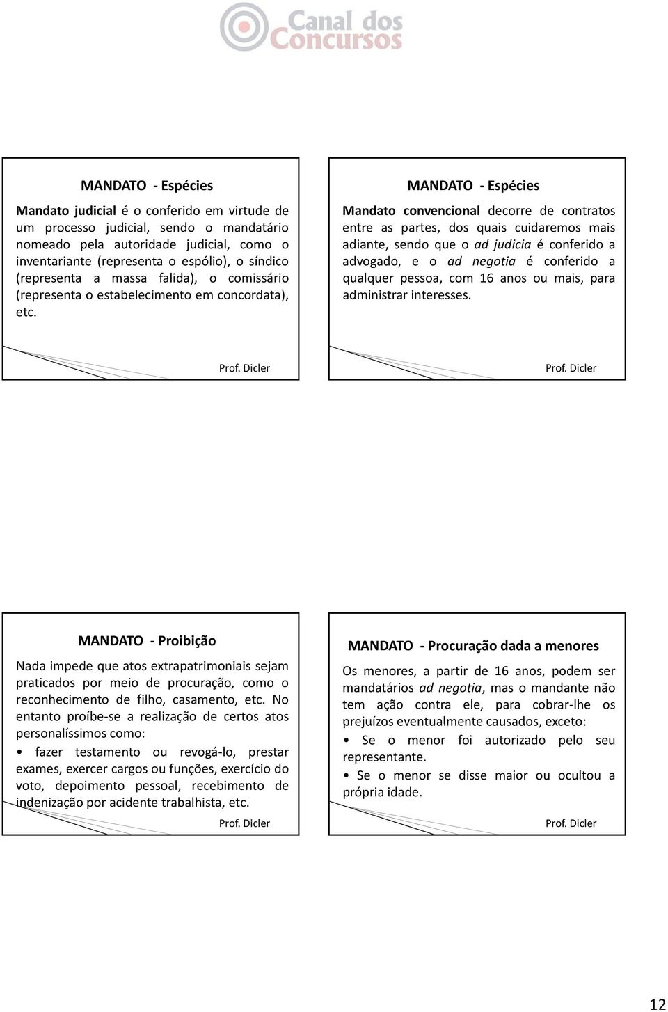 MANDATO Espécies Mandato convencional decorre de contratos entre as partes, dos quais cuidaremos mais adiante, sendo que o ad judicia éconferidoa advogado, e o ad negotia é conferido a qualquer