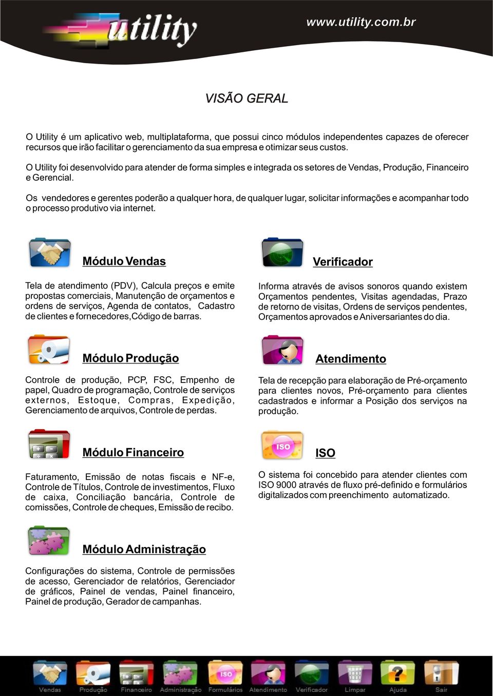 Os vendedores e gerentes poderão a qualquer hora, de qualquer lugar, solicitar informações e acompanhar todo o processo produtivo via internet.