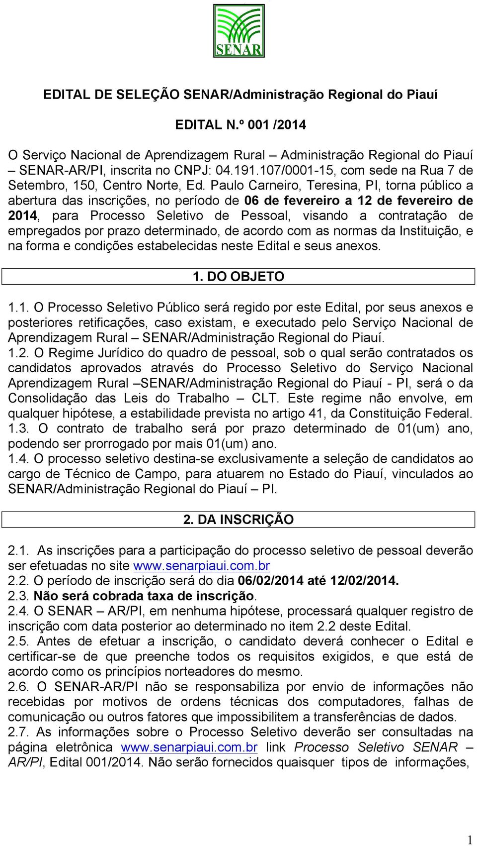 Paulo Carneiro, Teresina, PI, torna público a abertura das inscrições, no período de 06 de fevereiro a 12 de fevereiro de 2014, para Processo Seletivo de Pessoal, visando a contratação de empregados