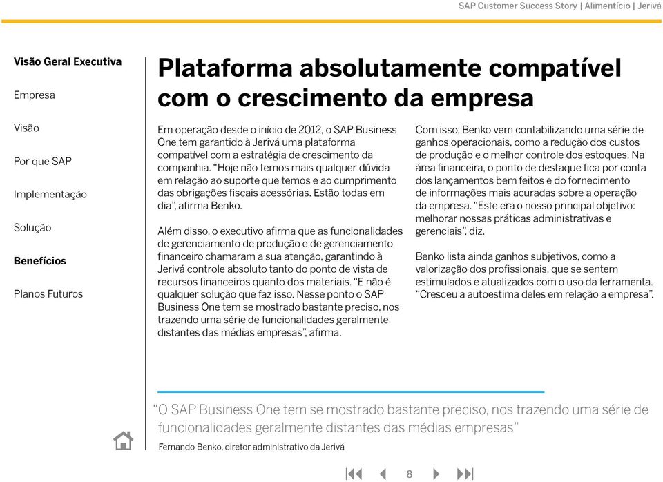 Além disso, o executivo afirma que as funcionalidades de gerenciamento de produção e de gerenciamento financeiro chamaram a sua atenção, garantindo à Jerivá controle absoluto tanto do ponto de vista