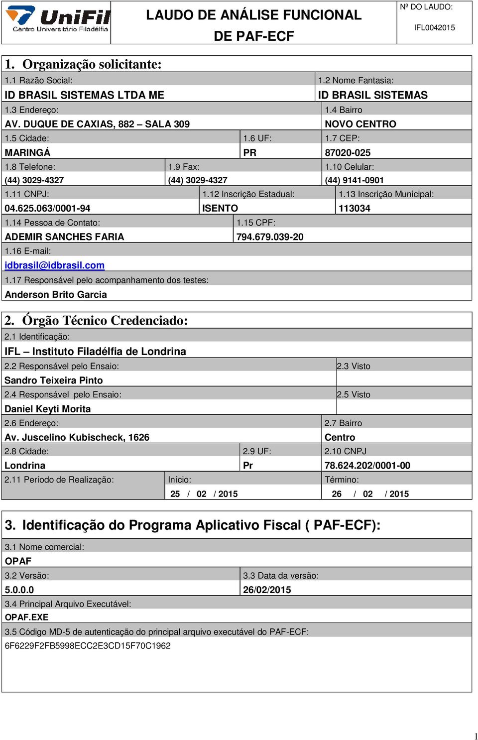 12 Inscrição Estadual: 1.13 Inscrição Municipal: 04.625.063/0001-94 ISENTO 113034 1.14 Pessoa de Contato: 1.15 CPF: ADEMIR SANCHES FARIA 794.679.039-20 1.16 E-mail: idbrasil@idbrasil.com 1.