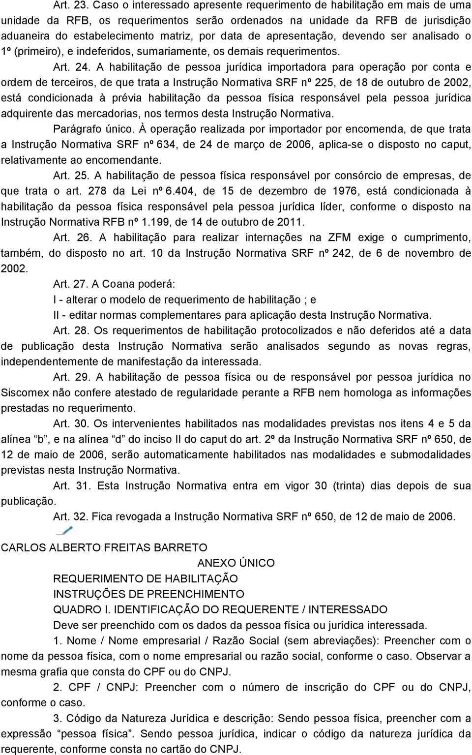 de apresentação, devendo ser analisado o 1º (primeiro), e indeferidos, sumariamente, os demais requerimentos. Art. 24.