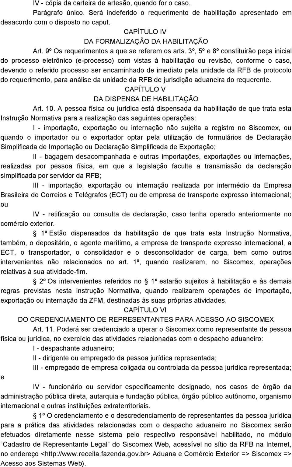 3º, 5º e 8º constituirão peça inicial do processo eletrônico (e-processo) com vistas à habilitação ou revisão, conforme o caso, devendo o referido processo ser encaminhado de imediato pela unidade da