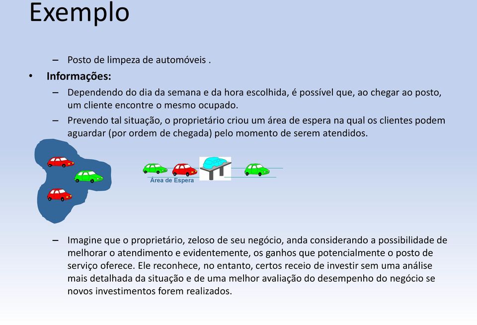 Área de Espera Imagine que o proprietário, zeloso de seu negócio, anda considerando a possibilidade de melhorar o atendimento e evidentemente, os ganhos que potencialmente o