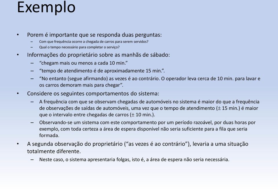 O operador leva cerca de 10 min. para lavar e os carros demoram mais para chegar.