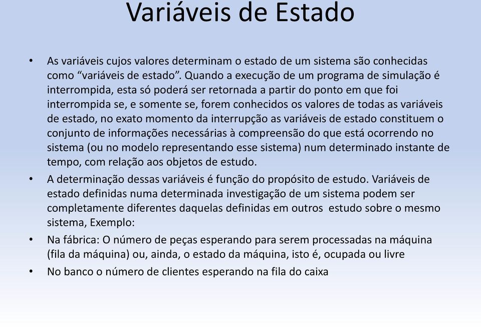 variáveis de estado, no exato momento da interrupção as variáveis de estado constituem o conjunto de informações necessárias à compreensão do que está ocorrendo no sistema (ou no modelo representando