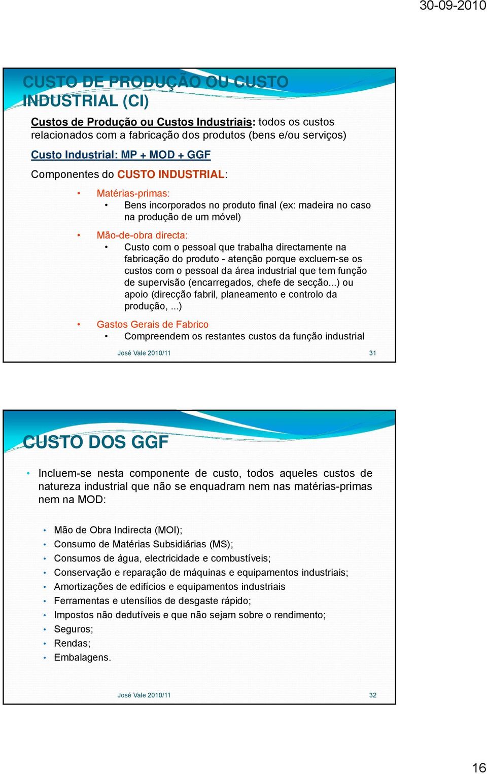 na fabricação do produto - atenção porque excluem-se os custos com o pessoal da área industrial que tem função de supervisão (encarregados, chefe de secção.