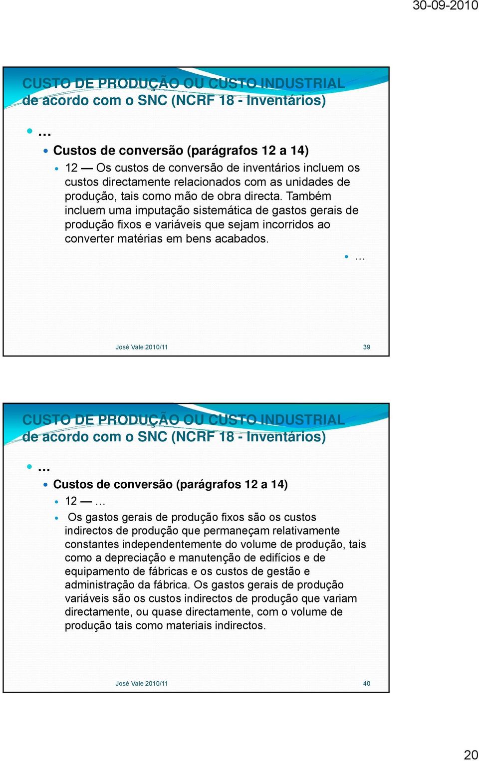 Também incluem uma imputação sistemática de gastos gerais de produção fixos e variáveis que sejam incorridos ao converter matérias em bens acabados.