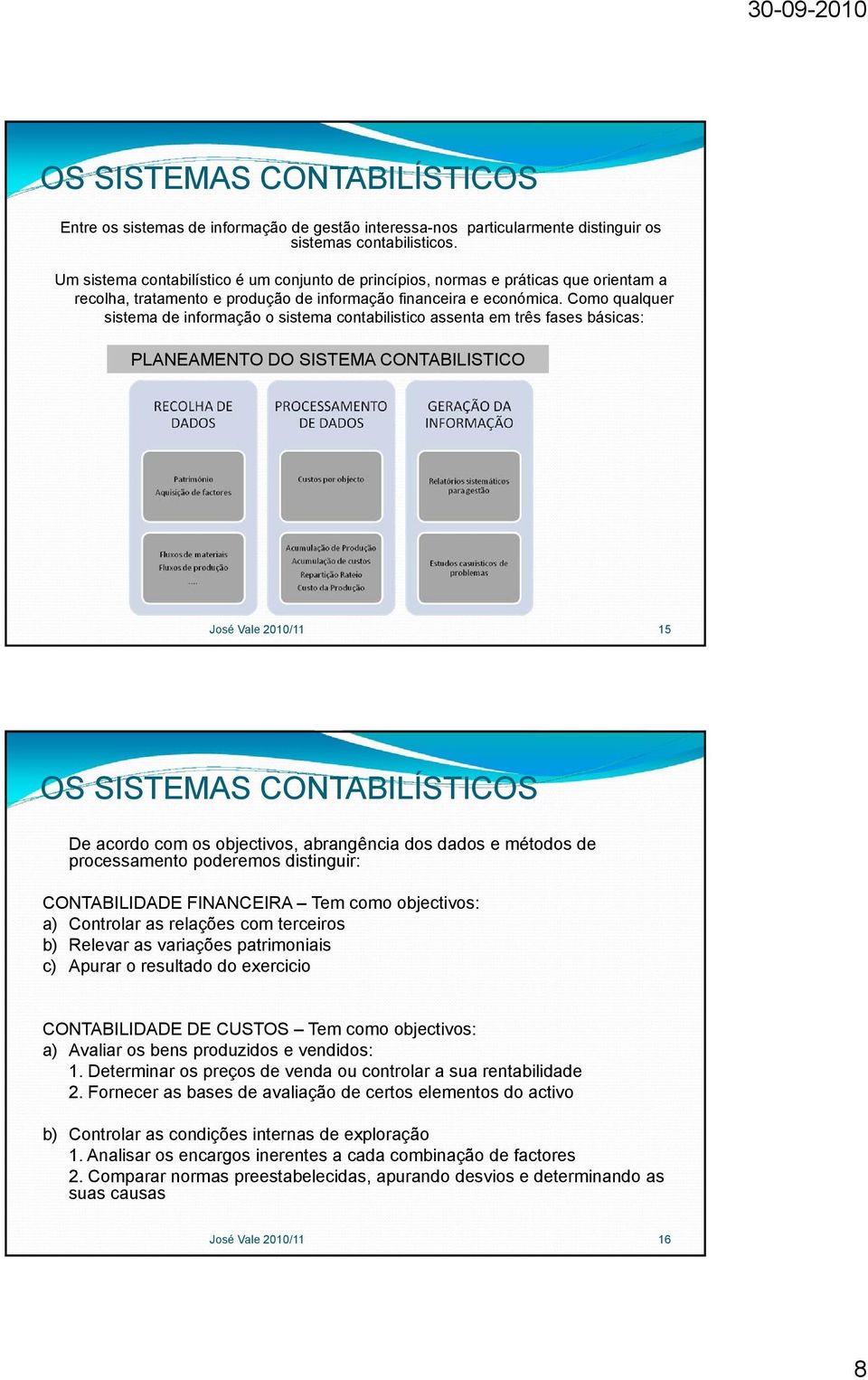 Como qualquer sistema de informação o sistema contabilistico assenta em três fases básicas: PLANEAMENTO DO SISTEMA CONTABILISTICO José Vale 2010/11 15 OS SISTEMAS CONTABILÍSTICOS De acordo com os