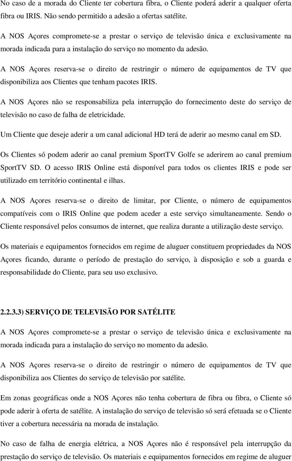 A NOS Açores reserva-se o direito de restringir o número de equipamentos de TV que disponibiliza aos Clientes que tenham pacotes IRIS.