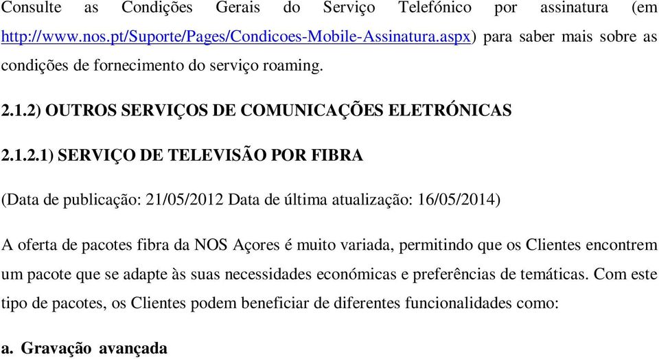 1.2) OUTROS SERVIÇOS DE COMUNICAÇÕES ELETRÓNICAS 2.1.2.1) SERVIÇO DE TELEVISÃO POR FIBRA (Data de publicação: 21/05/2012 Data de última atualização: 16/05/2014) A oferta de pacotes fibra da NOS