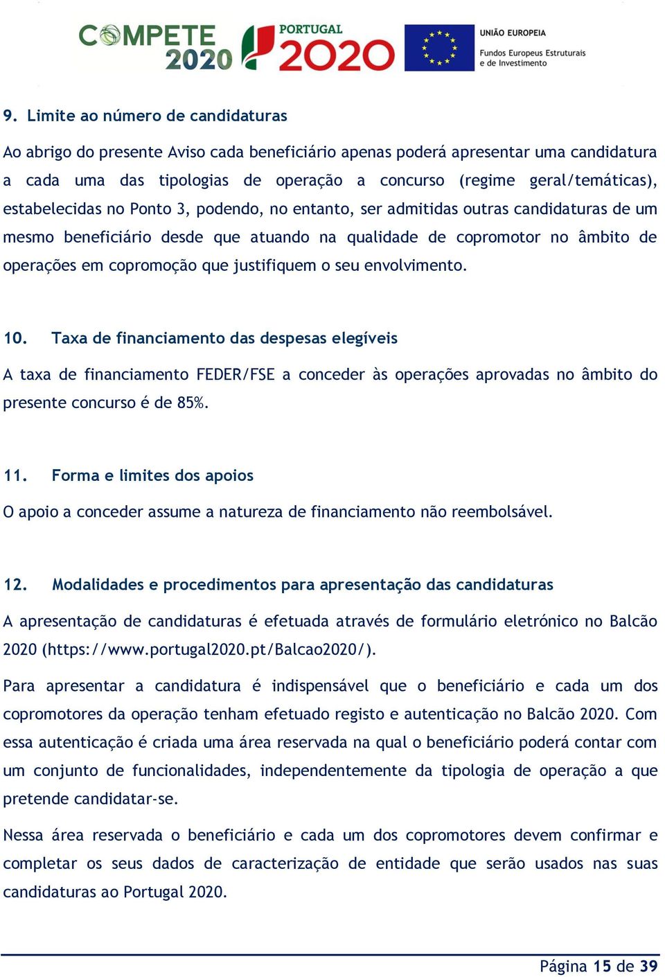 justifiquem o seu envolvimento. 10. Taxa de financiamento das despesas elegíveis A taxa de financiamento FEDER/FSE a conceder às operações aprovadas no âmbito do presente concurso é de 85%. 11.