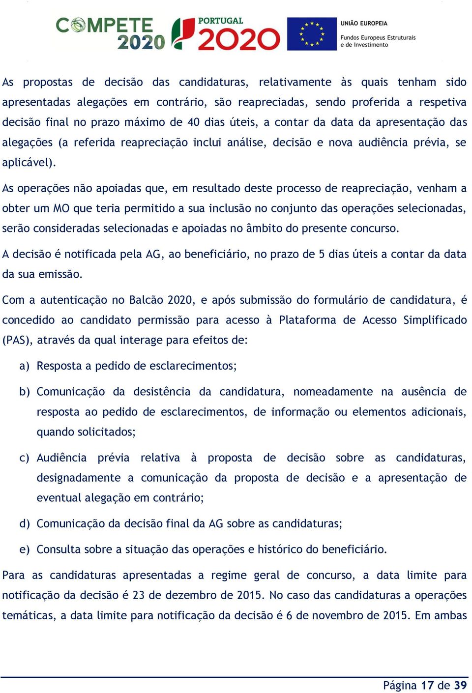 As operações não apoiadas que, em resultado deste processo de reapreciação, venham a obter um MO que teria permitido a sua inclusão no conjunto das operações selecionadas, serão consideradas