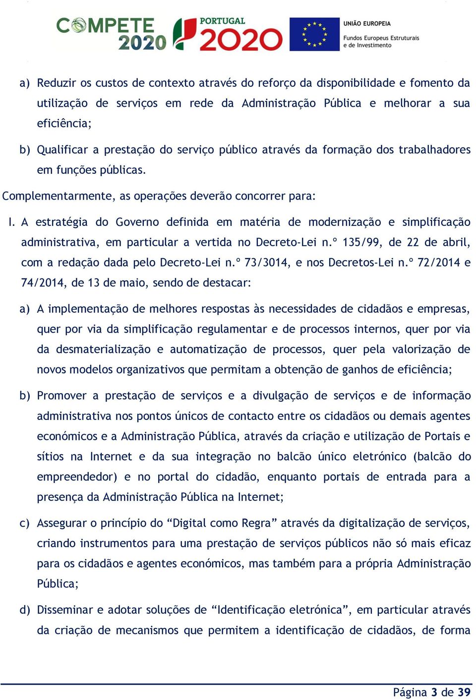 A estratégia do Governo definida em matéria de modernização e simplificação administrativa, em particular a vertida no Decreto-Lei n.º 135/99, de 22 de abril, com a redação dada pelo Decreto-Lei n.