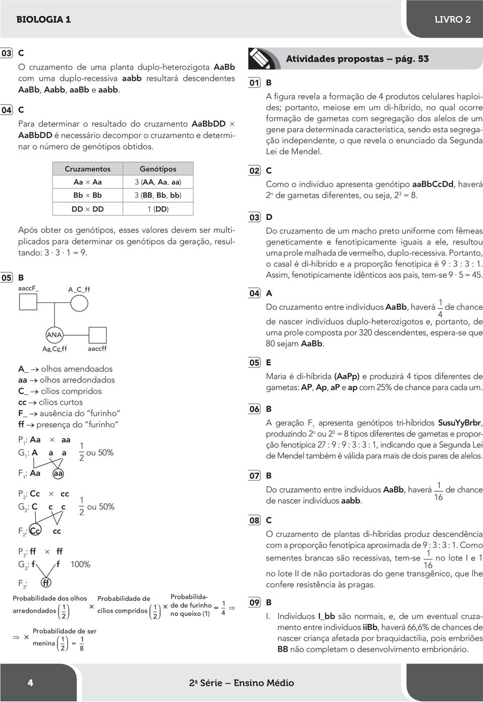 Após obter os genótipos, esses valores devem ser multiplicados para determinar os genótipos da geração, resultando: =.