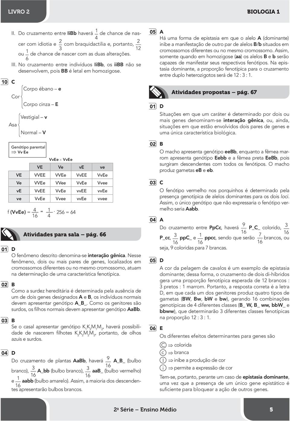 6 0 C 6 Corpo ébano e Cor Corpo cinza E Vestigial v Asa Normal V Genótipo parental Vv Ee VvEe VvEe VE Ve ve ve VE VVEE VVEe VvEE VvEe Ve VVEe VVee VvEe Vvee ve VvEE VvEe vvee vvee ve VvEe Vvee vvee