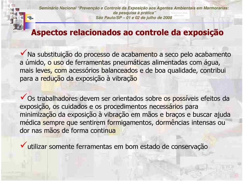 orientados sobre os possíveis efeitos da exposição, os cuidados e os procedimentos necessários para minimização da exposição à vibração em mãos e braços e